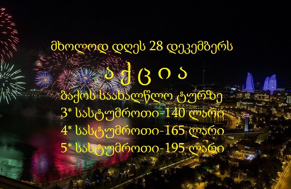 აქცია ბაქოს ახალი წლის ტურზე.ბოლო ადგილები. ტურის ღირებულება * სასტუმროთი-, * სასტუმროთი-, * სასტუმროთი -